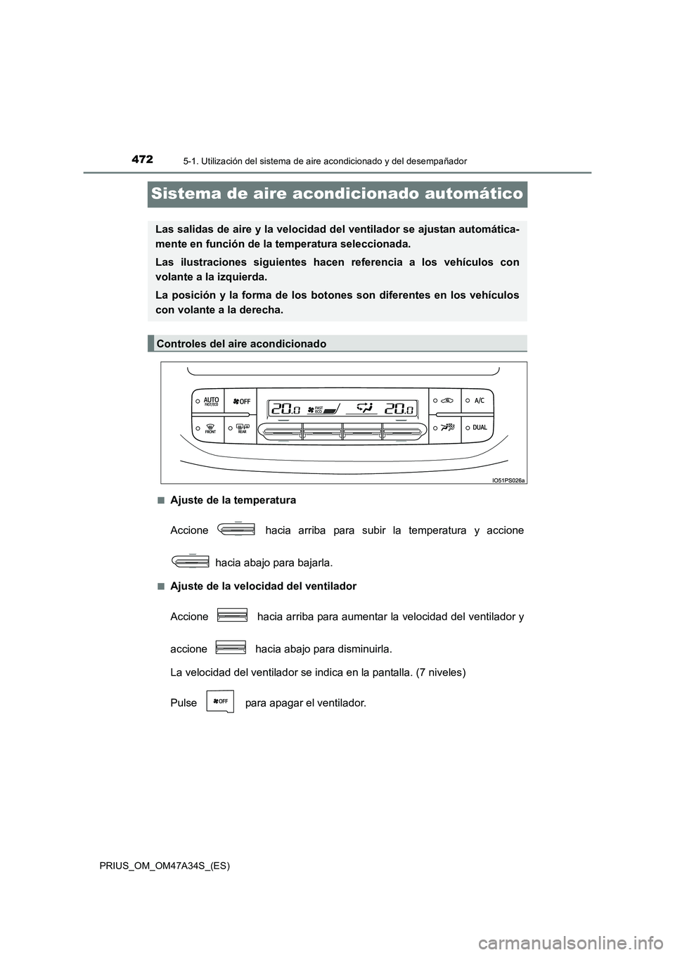 TOYOTA PRIUS 2015  Manual del propietario (in Spanish) 4725-1. Utilización del sistema de aire acondicionado y del desempañador
PRIUS_OM_OM47A34S_(ES)
Sistema de aire acondicionado automático
■Ajuste de la temperatura
Accione   hacia arriba para subi