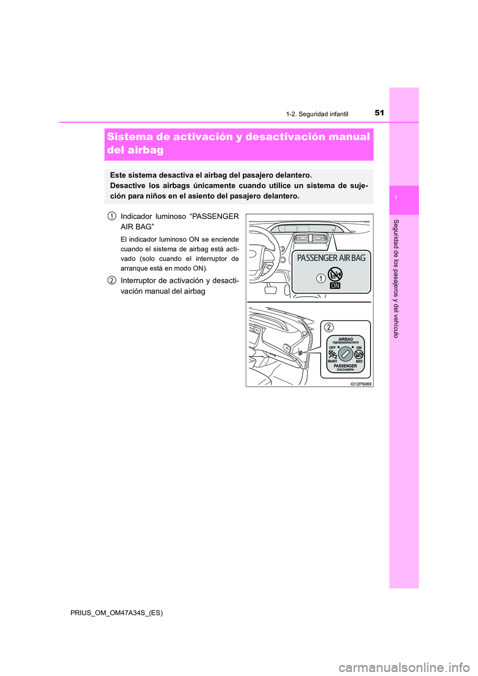 TOYOTA PRIUS 2015  Manual del propietario (in Spanish) 511-2. Seguridad infantil
1
PRIUS_OM_OM47A34S_(ES)
Seguridad de los pasajeros y del vehículo
Sistema de activación y desactivación manual 
del airbag
Indicador luminoso “PASSENGER
AIR BAG”
El i