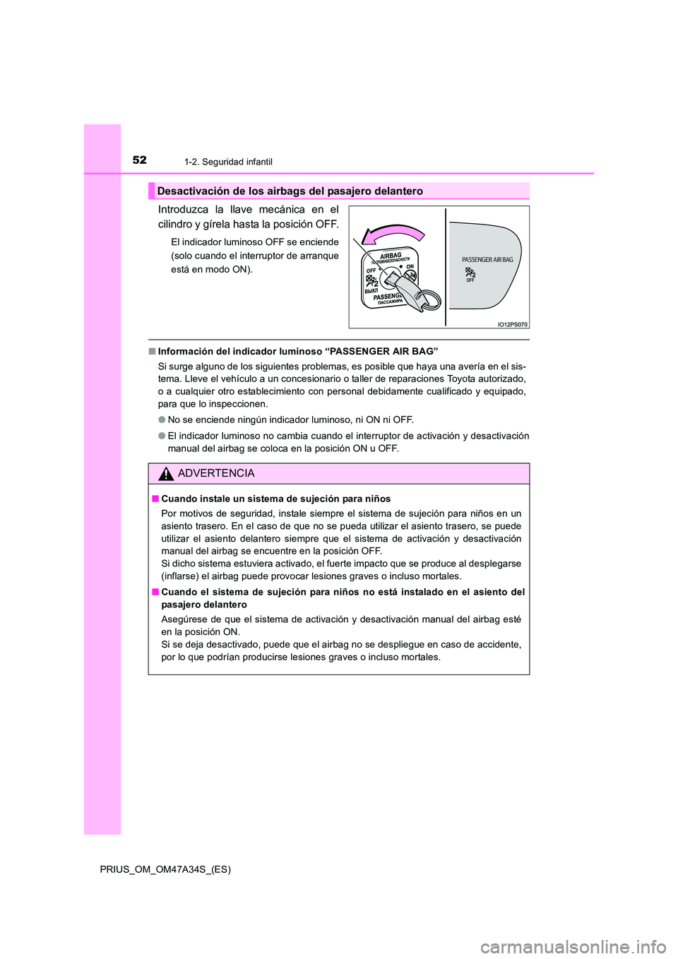 TOYOTA PRIUS 2015  Manual del propietario (in Spanish) 521-2. Seguridad infantil
PRIUS_OM_OM47A34S_(ES)
Introduzca la llave mecánica en el
cilindro y gírela hasta la posición OFF.
El indicador luminoso OFF se enciende
(solo cuando el interruptor de arr
