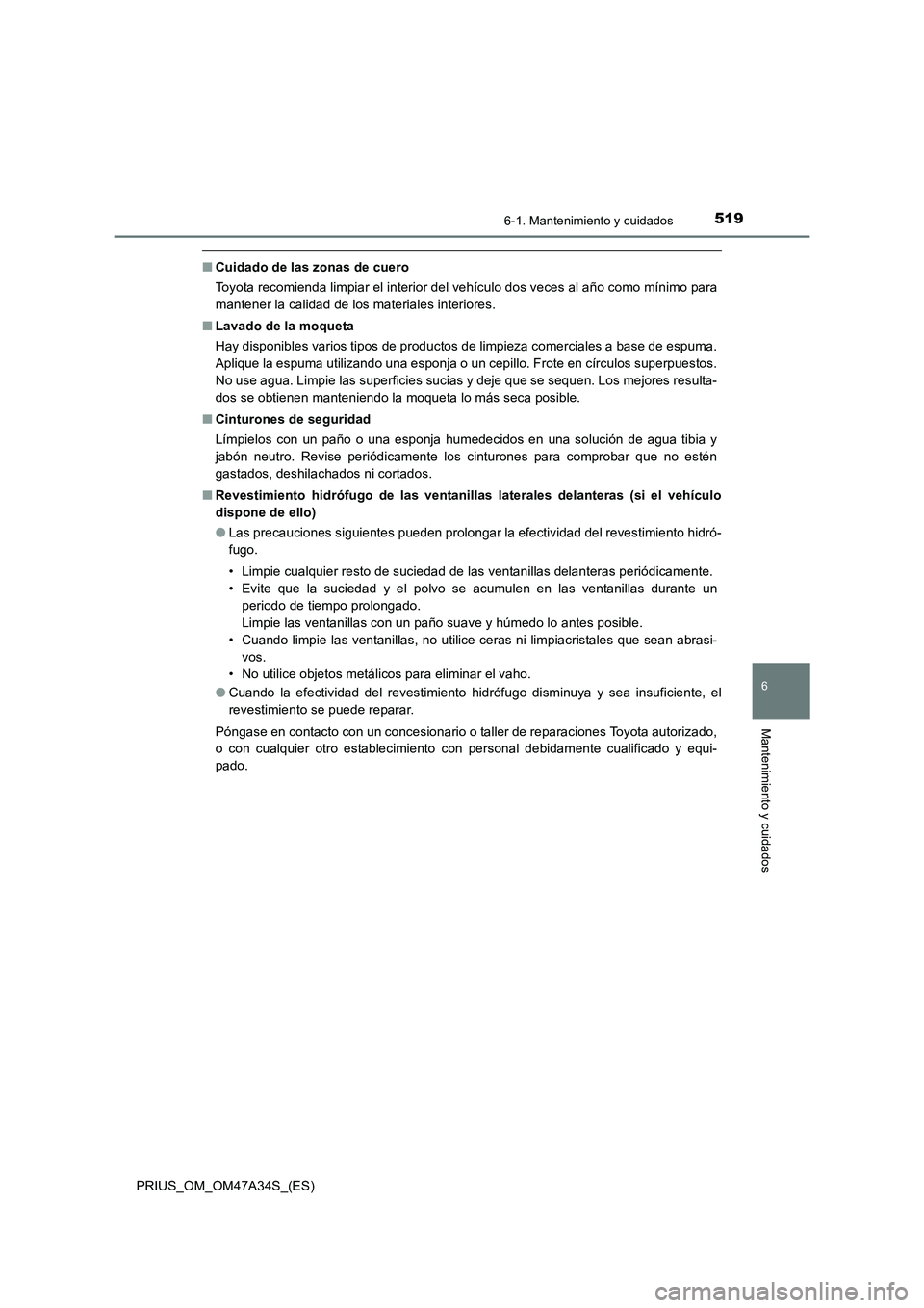 TOYOTA PRIUS 2015  Manual del propietario (in Spanish) 5196-1. Mantenimiento y cuidados
PRIUS_OM_OM47A34S_(ES)
6
Mantenimiento y cuidados
■Cuidado de las zonas de cuero
Toyota recomienda limpiar el interior del vehículo dos veces al año como mínimo p