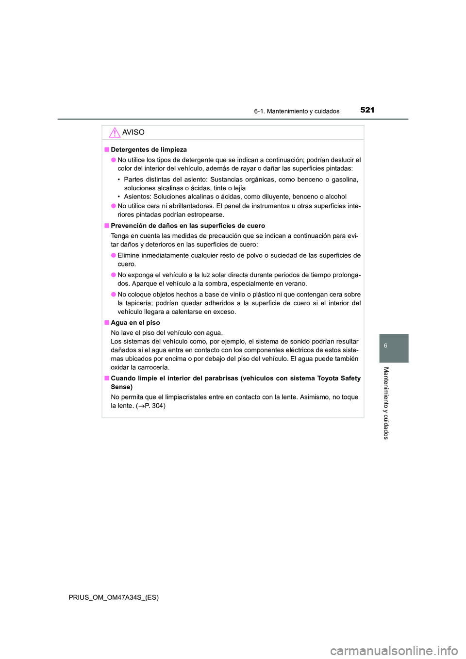 TOYOTA PRIUS 2015  Manual del propietario (in Spanish) 5216-1. Mantenimiento y cuidados
PRIUS_OM_OM47A34S_(ES)
6
Mantenimiento y cuidados
AV I S O
■Detergentes de limpieza
●No utilice los tipos de detergente que se indican a continuación; podrían de