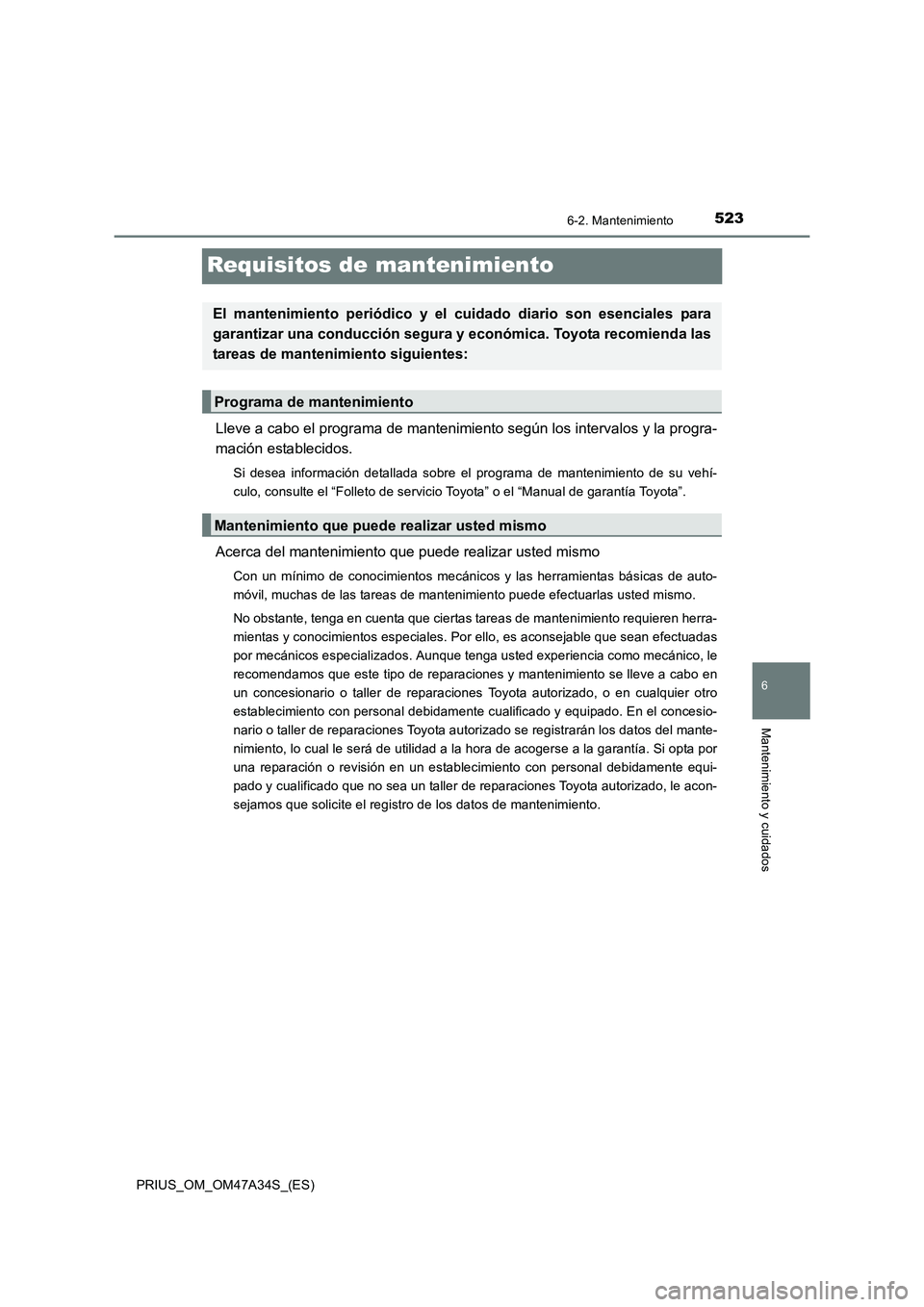TOYOTA PRIUS 2015  Manual del propietario (in Spanish) 5236-2. Mantenimiento
PRIUS_OM_OM47A34S_(ES)
6
Mantenimiento y cuidados
Requisitos de mantenimiento
Lleve a cabo el programa de mantenimiento según los intervalos y la progra-
mación establecidos.
S