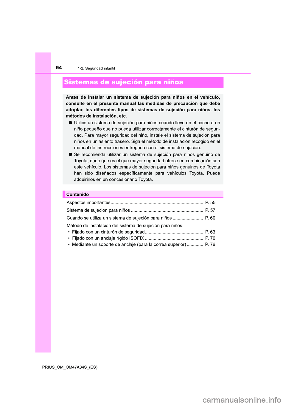 TOYOTA PRIUS 2015  Manual del propietario (in Spanish) 541-2. Seguridad infantil
PRIUS_OM_OM47A34S_(ES)
Sistemas de sujeción para niños
Aspectos importantes.........................................................................  P. 55
Sistema de sujec