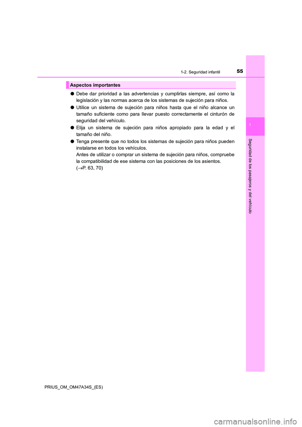 TOYOTA PRIUS 2015  Manual del propietario (in Spanish) 551-2. Seguridad infantil
1
PRIUS_OM_OM47A34S_(ES)
Seguridad de los pasajeros y del vehículo
●Debe dar prioridad a las advertencias y cumplirlas siempre, así como la
legislación y las normas acer