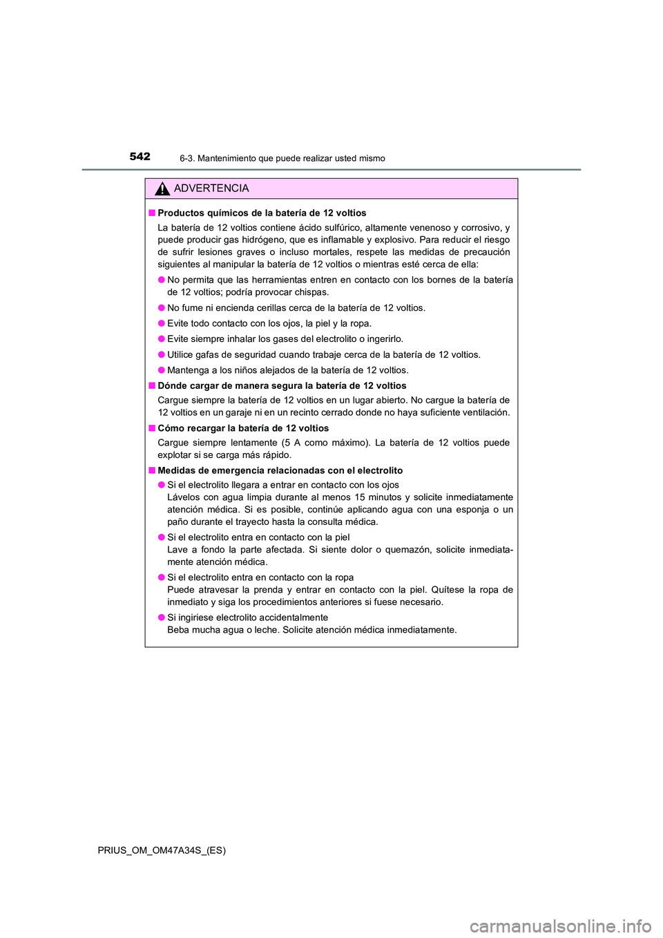 TOYOTA PRIUS 2015  Manual del propietario (in Spanish) 5426-3. Mantenimiento que puede realizar usted mismo
PRIUS_OM_OM47A34S_(ES)
ADVERTENCIA
■Productos químicos de la batería de 12 voltios
La batería de 12 voltios contiene ácido sulfúrico, altame