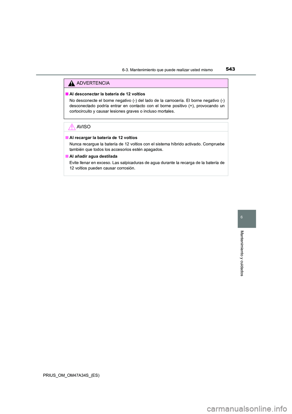 TOYOTA PRIUS 2015  Manual del propietario (in Spanish) 5436-3. Mantenimiento que puede realizar usted mismo
PRIUS_OM_OM47A34S_(ES)
6
Mantenimiento y cuidados
ADVERTENCIA
■Al desconectar la batería de 12 voltios
No desconecte el borne negativo (-) del l