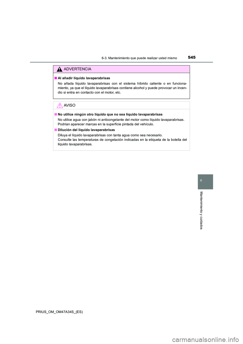 TOYOTA PRIUS 2015  Manual del propietario (in Spanish) 5456-3. Mantenimiento que puede realizar usted mismo
PRIUS_OM_OM47A34S_(ES)
6
Mantenimiento y cuidados
ADVERTENCIA
■Al añadir líquido lavaparabrisas
No añada líquido lavaparabrisas con el sistem