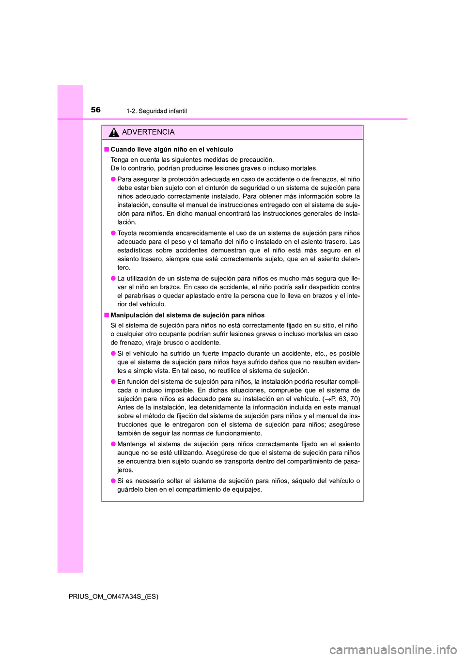 TOYOTA PRIUS 2015  Manual del propietario (in Spanish) 561-2. Seguridad infantil
PRIUS_OM_OM47A34S_(ES)
ADVERTENCIA
■Cuando lleve algún niño en el vehículo
Tenga en cuenta las siguientes medidas de precaución. 
De lo contrario, podrían producirse l
