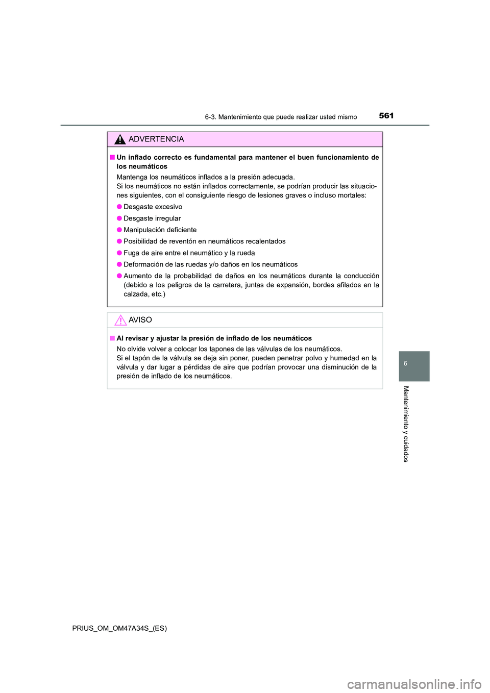 TOYOTA PRIUS 2015  Manual del propietario (in Spanish) 5616-3. Mantenimiento que puede realizar usted mismo
PRIUS_OM_OM47A34S_(ES)
6
Mantenimiento y cuidados
ADVERTENCIA
■Un inflado correcto es fundamental para mantener el buen funcionamiento de
los neu