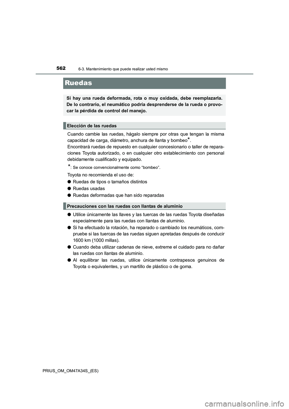 TOYOTA PRIUS 2015  Manual del propietario (in Spanish) 5626-3. Mantenimiento que puede realizar usted mismo
PRIUS_OM_OM47A34S_(ES)
Ruedas
Cuando cambie las ruedas, hágalo siempre por otras que tengan la misma
capacidad de carga, diámetro, anchura de lla