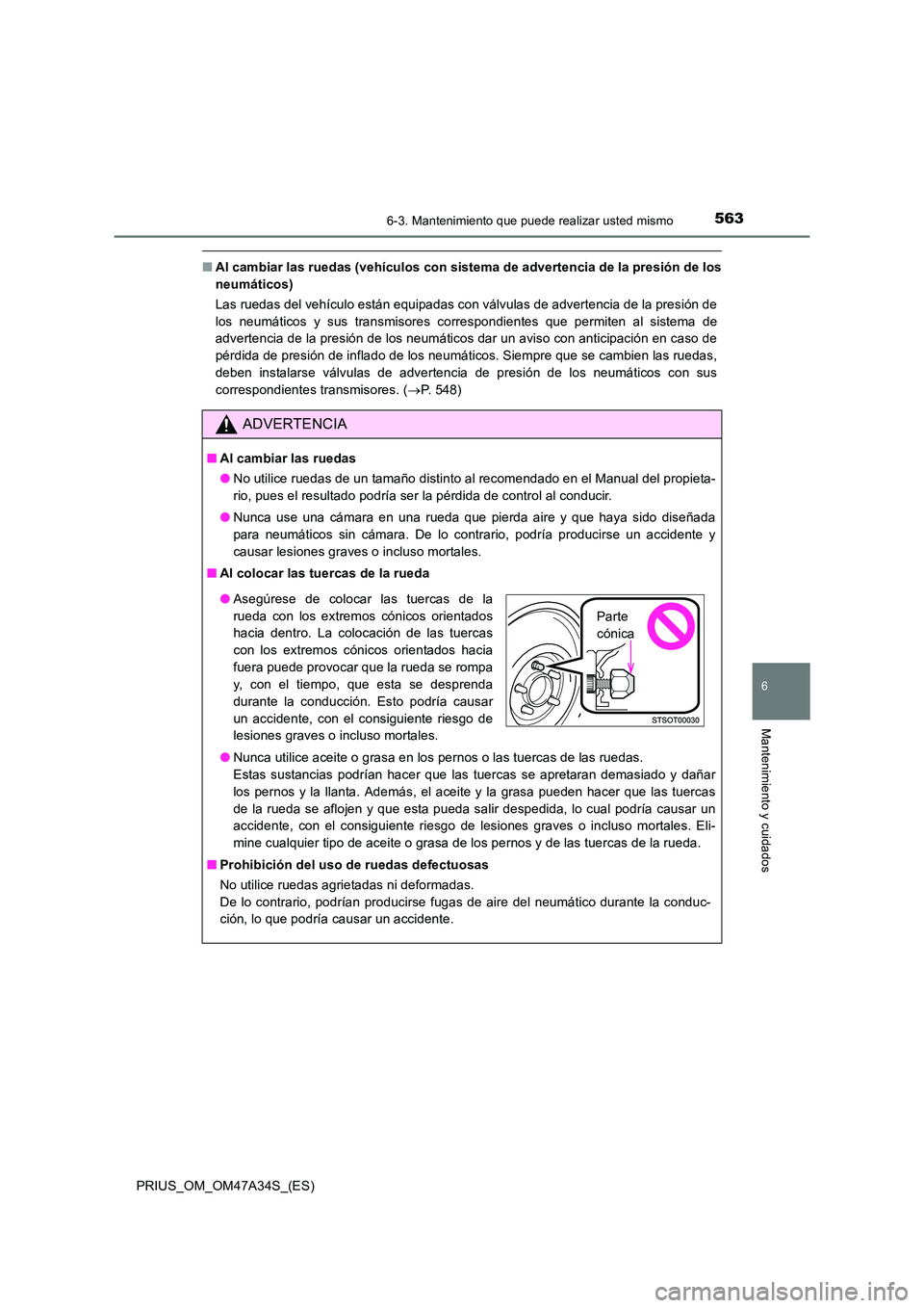 TOYOTA PRIUS 2015  Manual del propietario (in Spanish) 5636-3. Mantenimiento que puede realizar usted mismo
PRIUS_OM_OM47A34S_(ES)
6
Mantenimiento y cuidados
■Al cambiar las ruedas (vehículos con sistema de advertencia de la presión de los
neumáticos