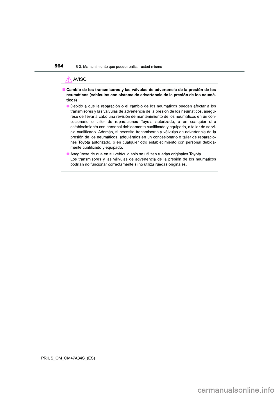 TOYOTA PRIUS 2015  Manual del propietario (in Spanish) 5646-3. Mantenimiento que puede realizar usted mismo
PRIUS_OM_OM47A34S_(ES)
AV I S O
■Cambio de los transmisores y las válvulas de advertencia de la presión de los
neumáticos (vehículos con sist