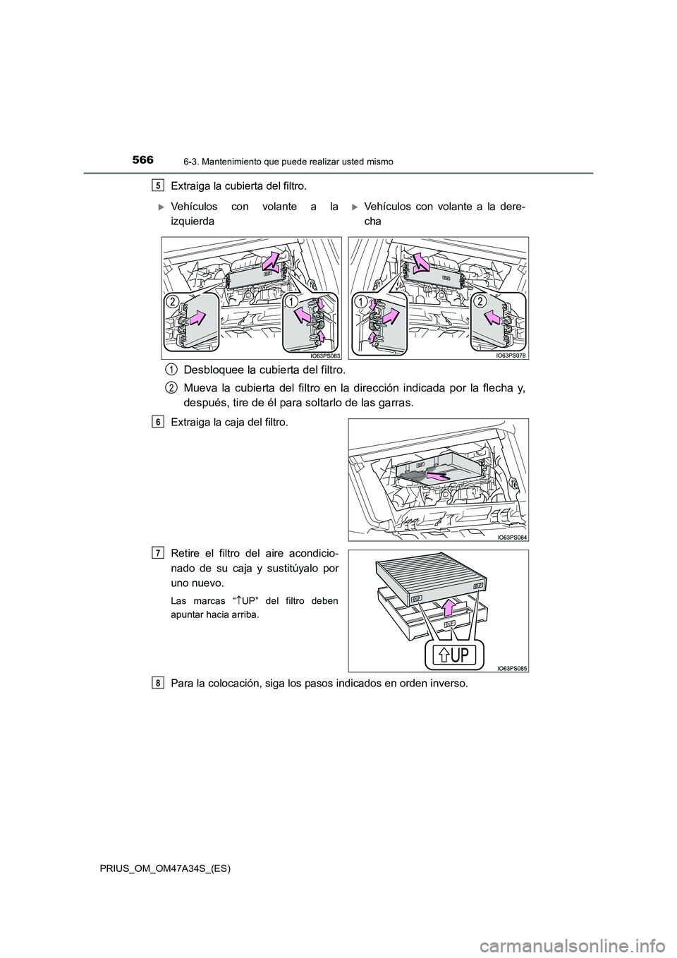 TOYOTA PRIUS 2015  Manual del propietario (in Spanish) 5666-3. Mantenimiento que puede realizar usted mismo
PRIUS_OM_OM47A34S_(ES)
Extraiga la cubierta del filtro.
Desbloquee la cubierta del filtro.
Mueva la cubierta del filtro en la dirección indicada p