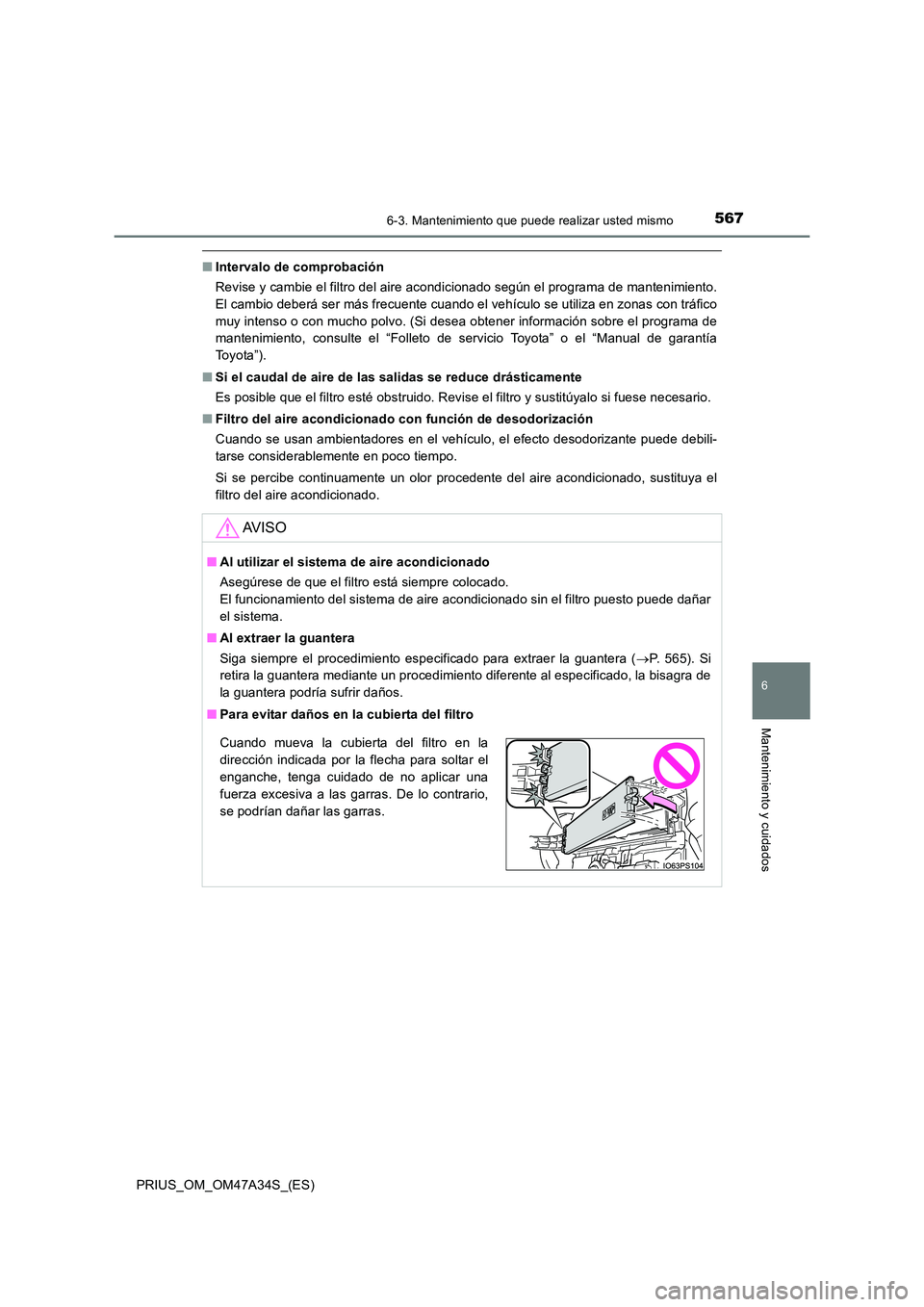 TOYOTA PRIUS 2015  Manual del propietario (in Spanish) 5676-3. Mantenimiento que puede realizar usted mismo
PRIUS_OM_OM47A34S_(ES)
6
Mantenimiento y cuidados
■Intervalo de comprobación
Revise y cambie el filtro del aire acondicionado según el programa