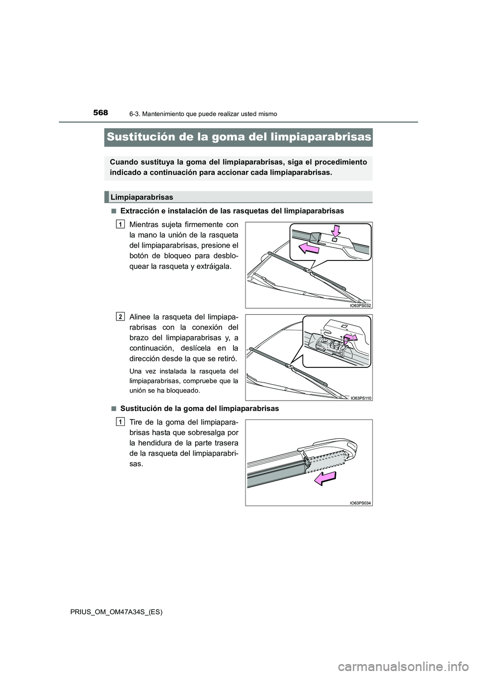 TOYOTA PRIUS 2015  Manual del propietario (in Spanish) 5686-3. Mantenimiento que puede realizar usted mismo
PRIUS_OM_OM47A34S_(ES)
Sustitución de la goma del limpiaparabrisas
■Extracción e instalación de las rasquetas del limpiaparabrisasMientras suj