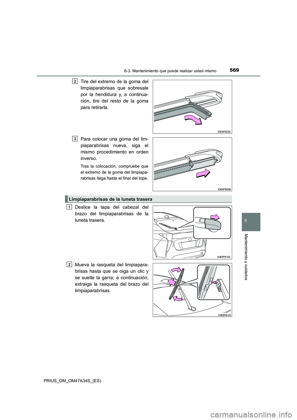 TOYOTA PRIUS 2015  Manual del propietario (in Spanish) 5696-3. Mantenimiento que puede realizar usted mismo
PRIUS_OM_OM47A34S_(ES)
6
Mantenimiento y cuidados
Tire del extremo de la goma del
limpiaparabrisas que sobresale
por la hendidura y, a continua-
ci
