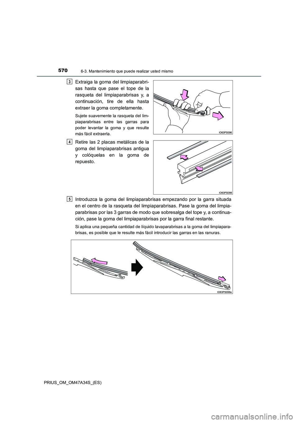 TOYOTA PRIUS 2015  Manual del propietario (in Spanish) 5706-3. Mantenimiento que puede realizar usted mismo
PRIUS_OM_OM47A34S_(ES)
Extraiga la goma del limpiaparabri-
sas hasta que pase el tope de la
rasqueta del limpiaparabrisas y, a
continuación, tire 