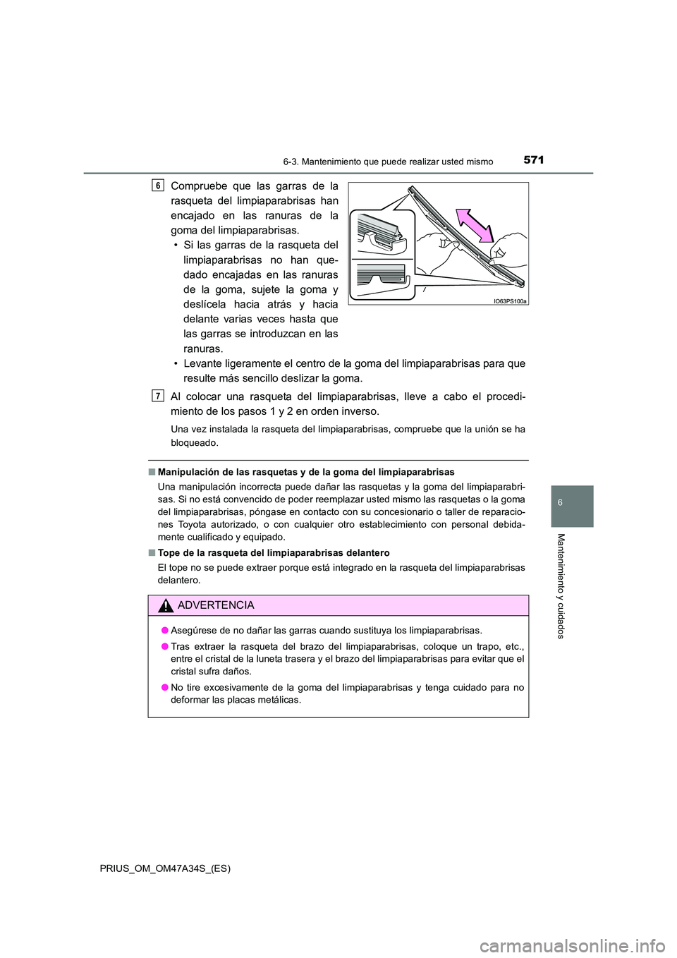 TOYOTA PRIUS 2015  Manual del propietario (in Spanish) 5716-3. Mantenimiento que puede realizar usted mismo
PRIUS_OM_OM47A34S_(ES)
6
Mantenimiento y cuidados
Compruebe que las garras de la
rasqueta del limpiaparabrisas han
encajado en las ranuras de la
go