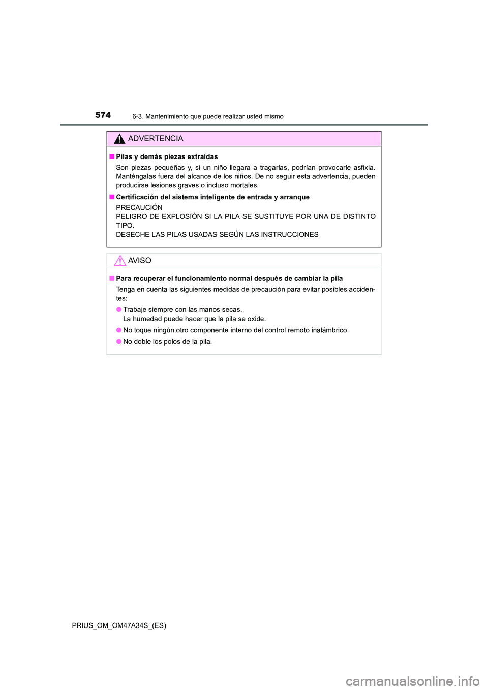TOYOTA PRIUS 2015  Manual del propietario (in Spanish) 5746-3. Mantenimiento que puede realizar usted mismo
PRIUS_OM_OM47A34S_(ES)
ADVERTENCIA
■Pilas y demás piezas extraídas
Son piezas pequeñas y, si un niño llegara a tragarlas, podrían provocarle