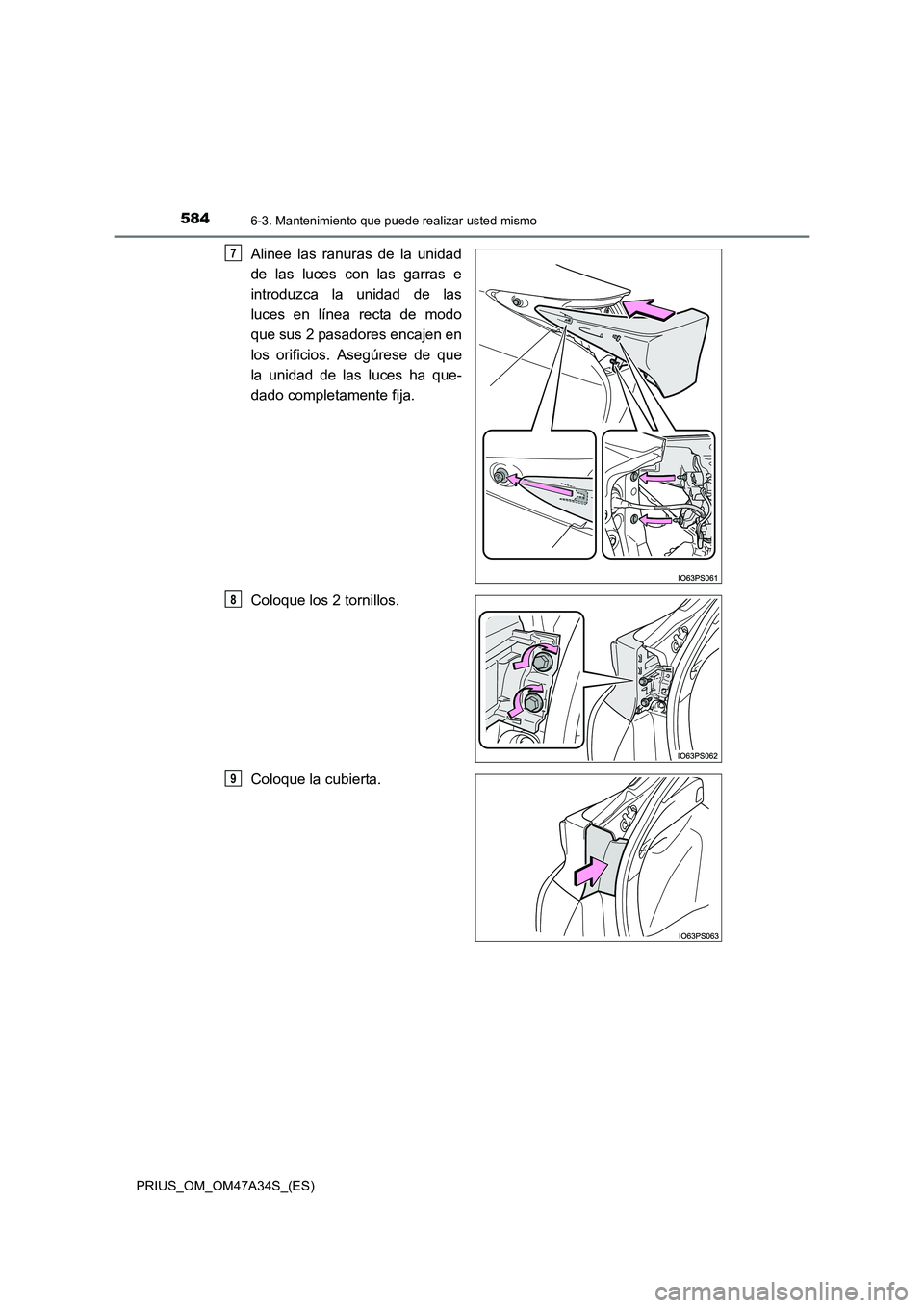 TOYOTA PRIUS 2015  Manual del propietario (in Spanish) 5846-3. Mantenimiento que puede realizar usted mismo
PRIUS_OM_OM47A34S_(ES)
Alinee las ranuras de la unidad
de las luces con las garras e
introduzca la unidad de las
luces en línea recta de modo
que 