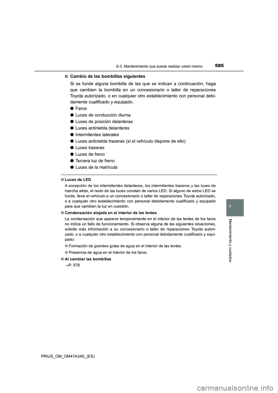 TOYOTA PRIUS 2015  Manual del propietario (in Spanish) 5856-3. Mantenimiento que puede realizar usted mismo
PRIUS_OM_OM47A34S_(ES)
6
Mantenimiento y cuidados
■Cambio de las bombillas siguientes
Si se funde alguna bombilla de las que se indican a continu