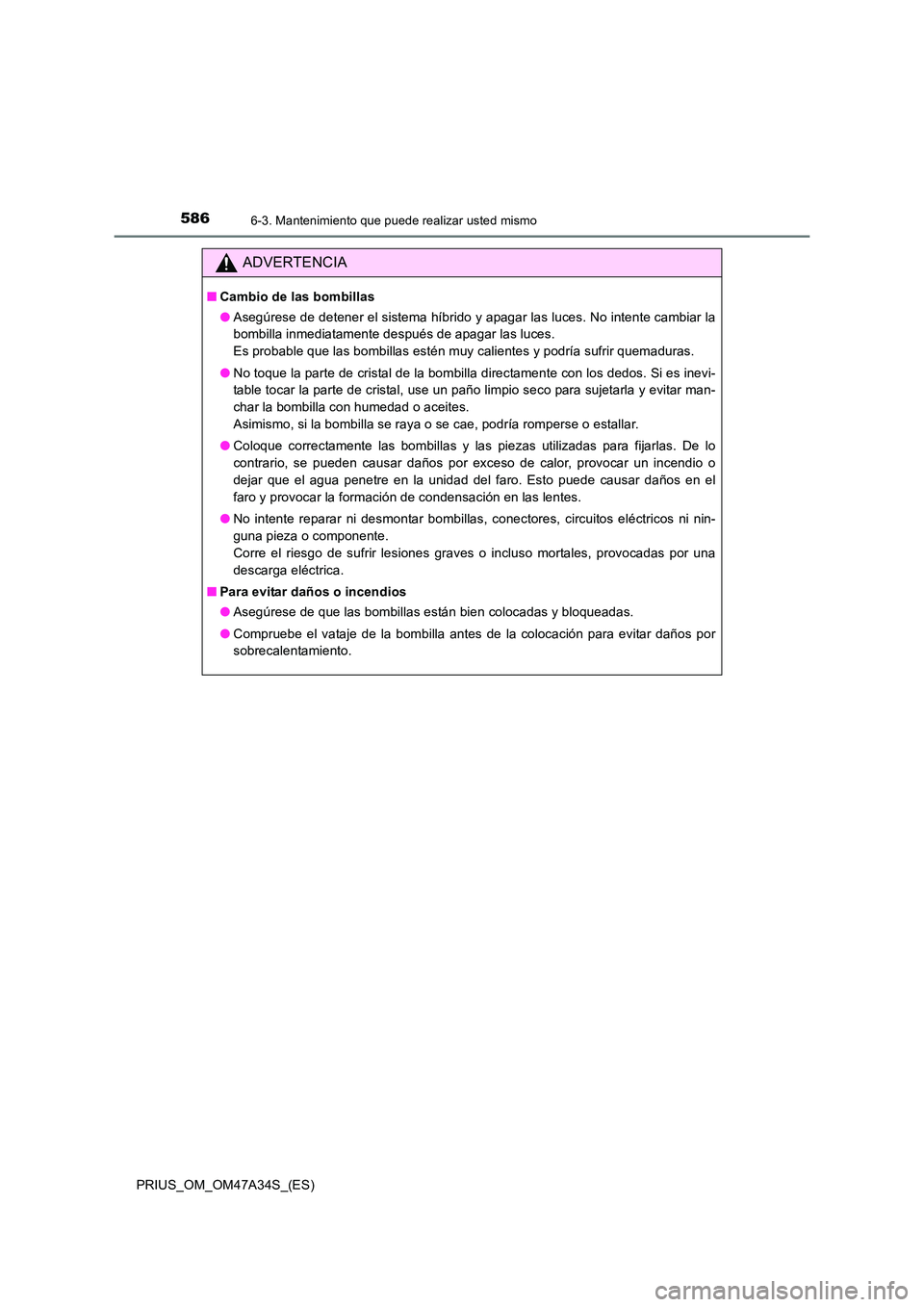 TOYOTA PRIUS 2015  Manual del propietario (in Spanish) 5866-3. Mantenimiento que puede realizar usted mismo
PRIUS_OM_OM47A34S_(ES)
ADVERTENCIA
■Cambio de las bombillas
●Asegúrese de detener el sistema híbrido y apagar las luces. No intente cambiar l
