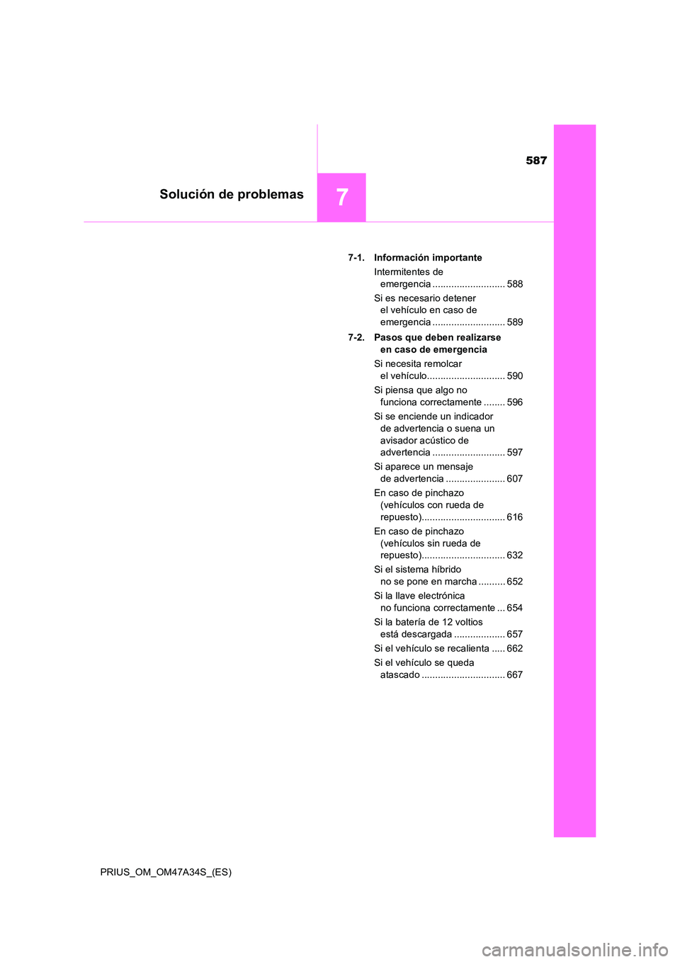 TOYOTA PRIUS 2015  Manual del propietario (in Spanish) 587
7Solución de problemas
PRIUS_OM_OM47A34S_(ES)7-1. Información importante
Intermitentes de emergencia ........................... 588
Si es necesario detener  el vehículo en caso de 
emergencia 