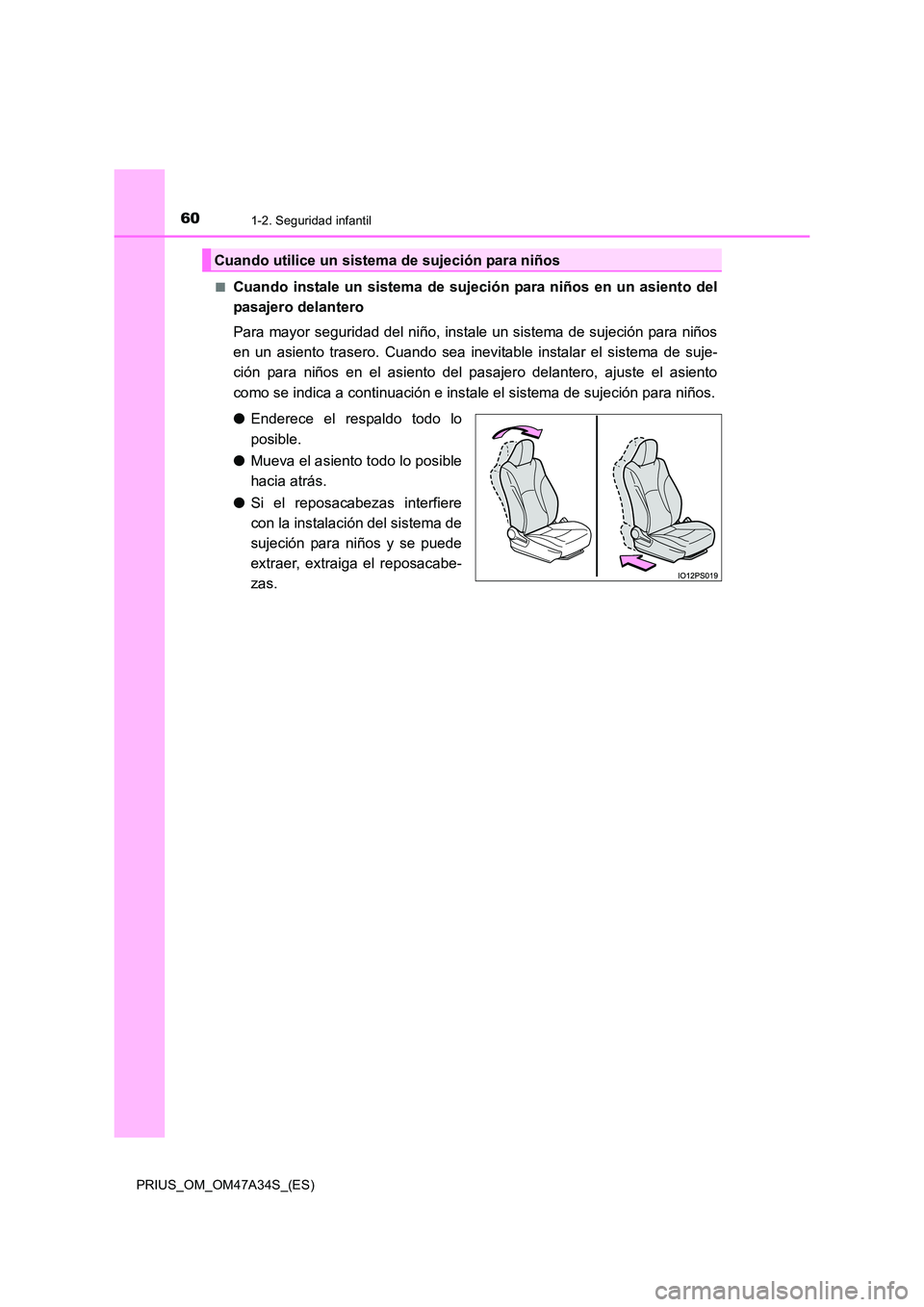 TOYOTA PRIUS 2015  Manual del propietario (in Spanish) 601-2. Seguridad infantil
PRIUS_OM_OM47A34S_(ES)■
Cuando instale un sistema de sujeción para niños en un asiento del
pasajero delantero
Para mayor seguridad del niño, instale un sistema de sujeci