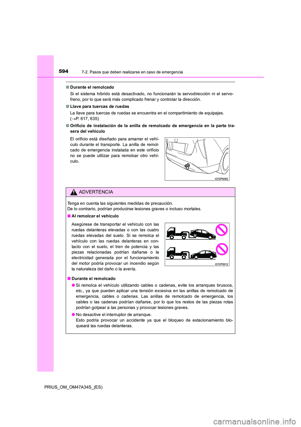 TOYOTA PRIUS 2015  Manual del propietario (in Spanish) 5947-2. Pasos que deben realizarse en caso de emergencia
PRIUS_OM_OM47A34S_(ES)
■Durante el remolcado
Si el sistema híbrido está desactivado, no funcionarán la servodirección ni el servo-
freno,