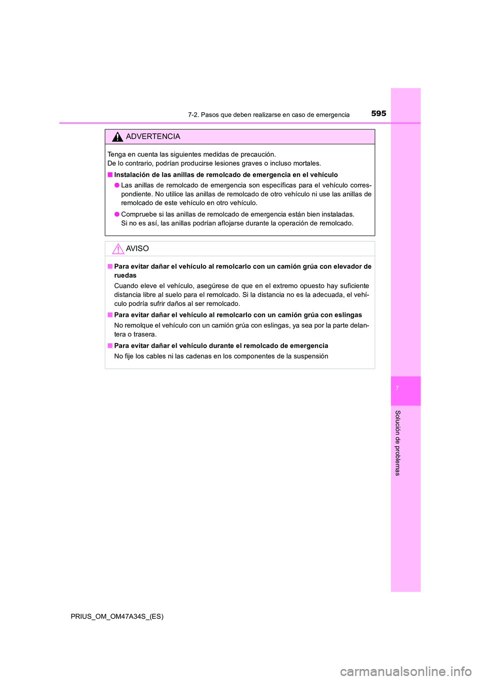 TOYOTA PRIUS 2015  Manual del propietario (in Spanish) 5957-2. Pasos que deben realizarse en caso de emergencia
PRIUS_OM_OM47A34S_(ES)
7
Solución de problemas
ADVERTENCIA
Tenga en cuenta las siguientes medidas de precaución. 
De lo contrario, podrían p