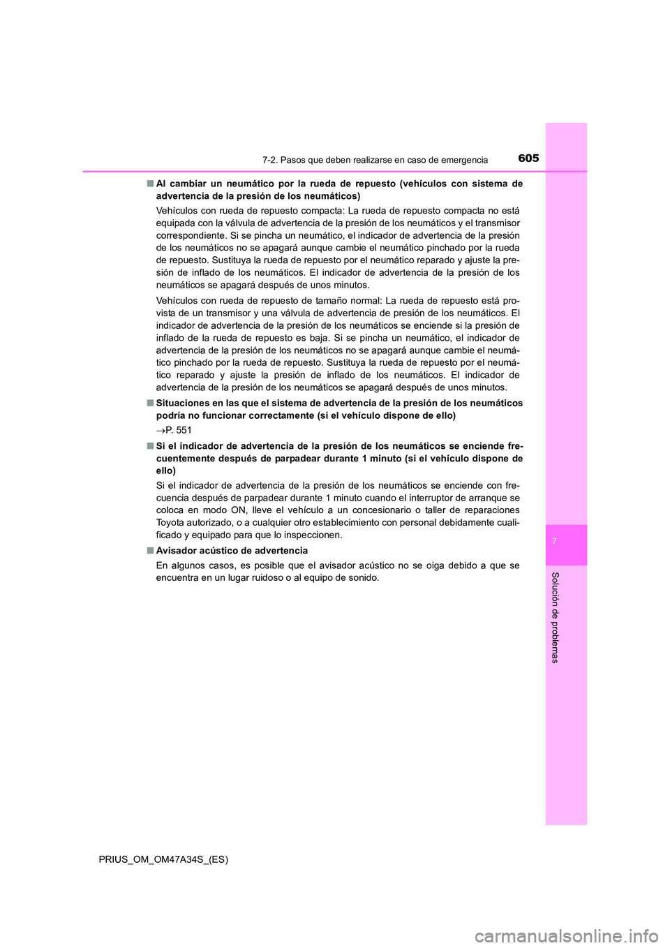 TOYOTA PRIUS 2015  Manual del propietario (in Spanish) 6057-2. Pasos que deben realizarse en caso de emergencia
PRIUS_OM_OM47A34S_(ES)
7
Solución de problemas
■Al cambiar un neumático por la rueda de repuesto (vehículos con sistema de
advertencia de 