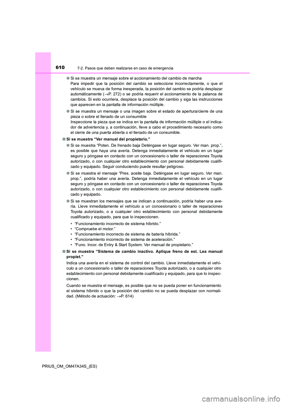 TOYOTA PRIUS 2015  Manual del propietario (in Spanish) 6107-2. Pasos que deben realizarse en caso de emergencia
PRIUS_OM_OM47A34S_(ES)●
Si se muestra un mensaje sobre el accionamiento del cambio de marcha 
Para impedir que la posición del cambio se sel