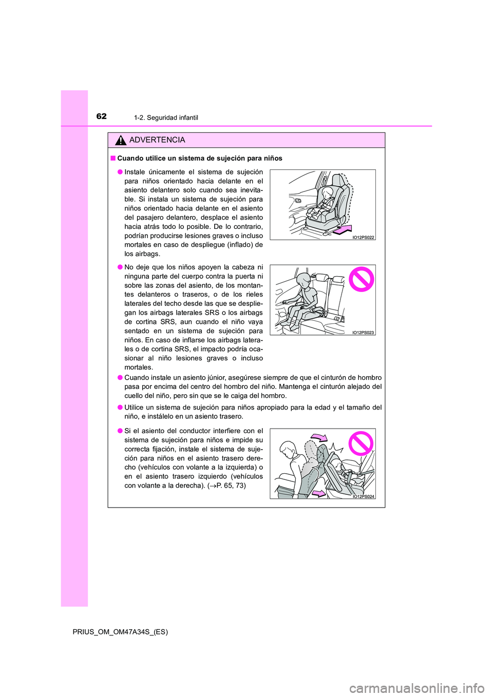 TOYOTA PRIUS 2015  Manual del propietario (in Spanish) 621-2. Seguridad infantil
PRIUS_OM_OM47A34S_(ES)
ADVERTENCIA
■Cuando utilice un sistema de sujeción para niños
●Cuando instale un asiento júnior, asegúrese siempre de que el cinturón de hombr