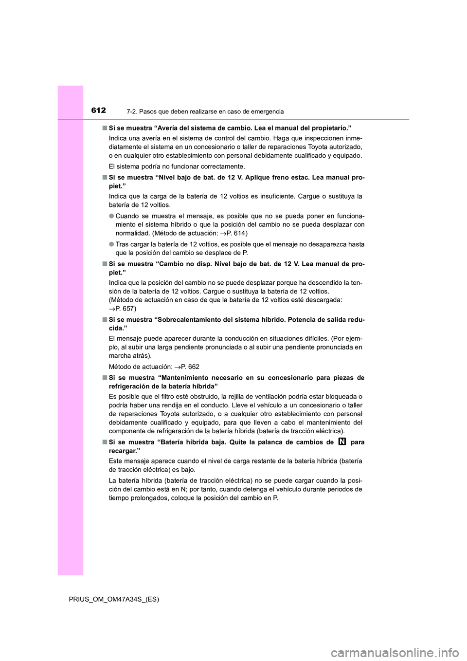 TOYOTA PRIUS 2015  Manual del propietario (in Spanish) 6127-2. Pasos que deben realizarse en caso de emergencia
PRIUS_OM_OM47A34S_(ES)■
Si se muestra “Avería del sistema de cambio. Lea el manual del propietario.”
Indica una avería en el sistema de