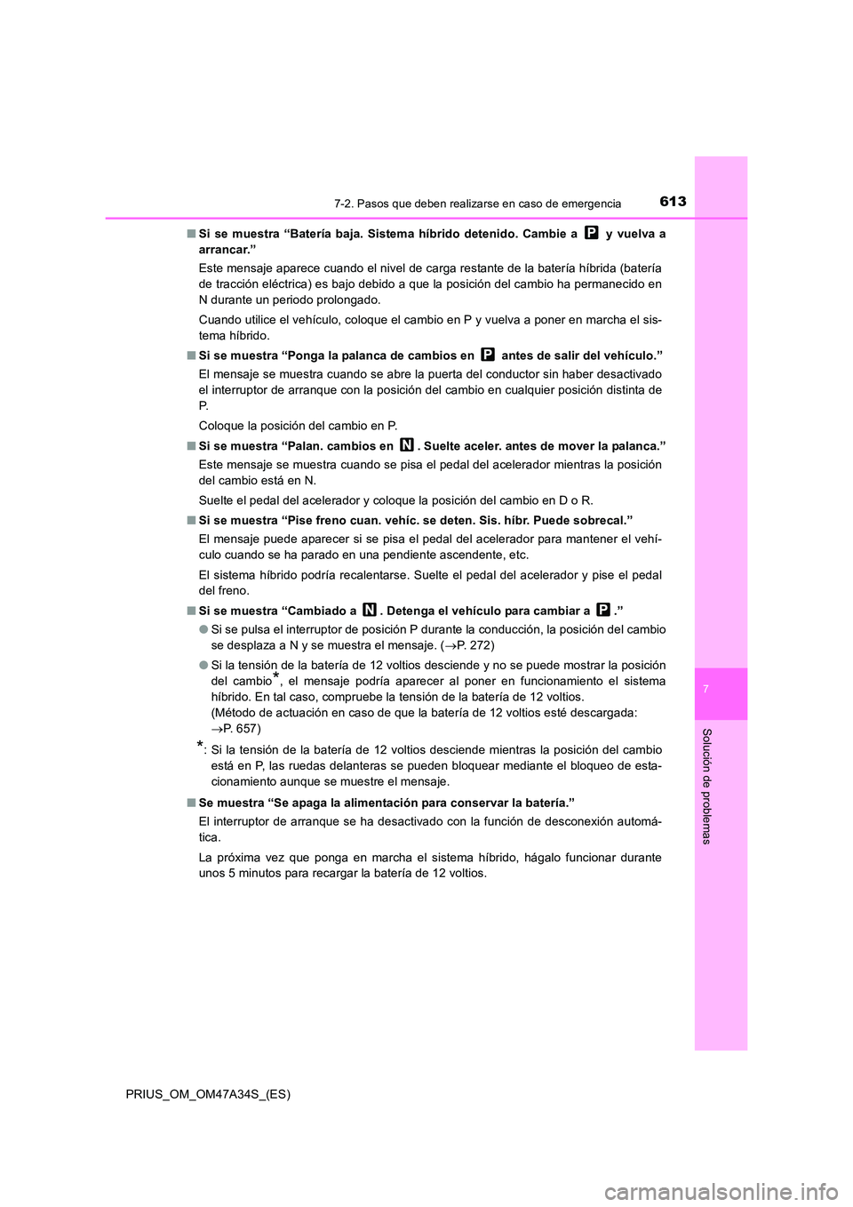TOYOTA PRIUS 2015  Manual del propietario (in Spanish) 6137-2. Pasos que deben realizarse en caso de emergencia
PRIUS_OM_OM47A34S_(ES)
7
Solución de problemas
■Si se muestra “Batería baja. Sistema híbrido detenido. Cambie a   y vuelva a
arrancar.