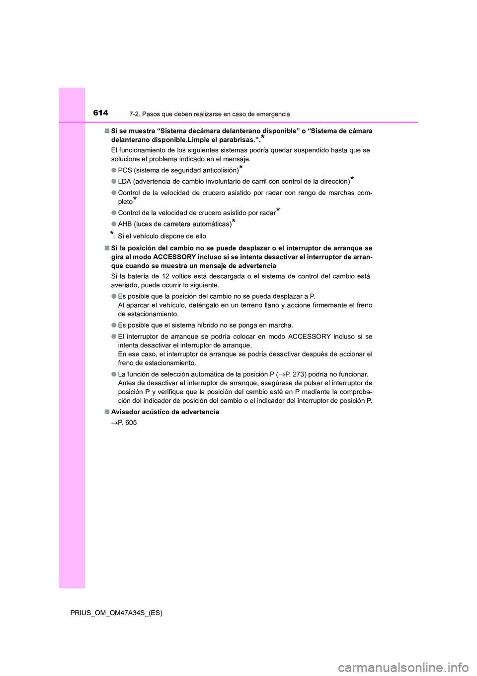 TOYOTA PRIUS 2015  Manual del propietario (in Spanish) 6147-2. Pasos que deben realizarse en caso de emergencia
PRIUS_OM_OM47A34S_(ES)■
Si se muestra “Sistema decámara delanterano disponible” o “Sistema de cámara
delanterano disponible.Li mpie e