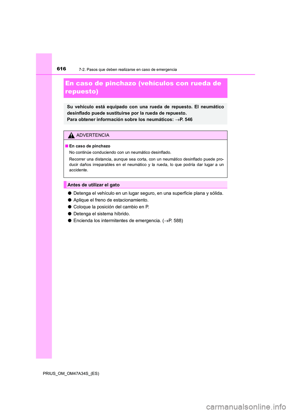 TOYOTA PRIUS 2015  Manual del propietario (in Spanish) 6167-2. Pasos que deben realizarse en caso de emergencia
PRIUS_OM_OM47A34S_(ES)
En caso de pinchazo (vehículos con rueda de 
repuesto)
●Detenga el vehículo en un lugar seguro, en una superficie pl