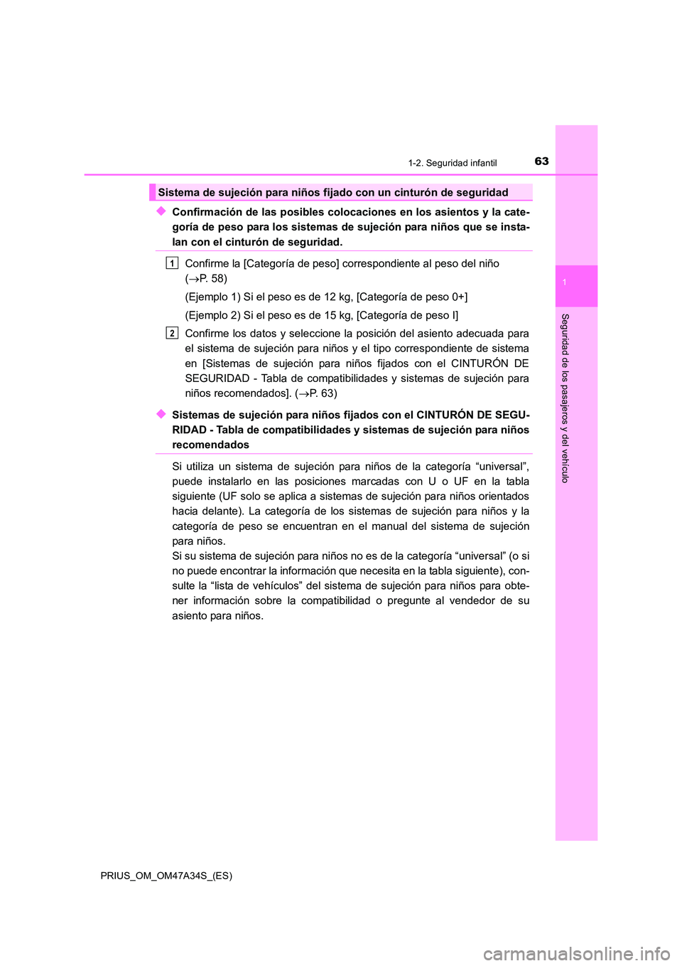 TOYOTA PRIUS 2015  Manual del propietario (in Spanish) 631-2. Seguridad infantil
1
PRIUS_OM_OM47A34S_(ES)
Seguridad de los pasajeros y del vehículo
◆Confirmación de las posibles colocaciones en los asientos y la cate-
goría de peso para los sistemas 