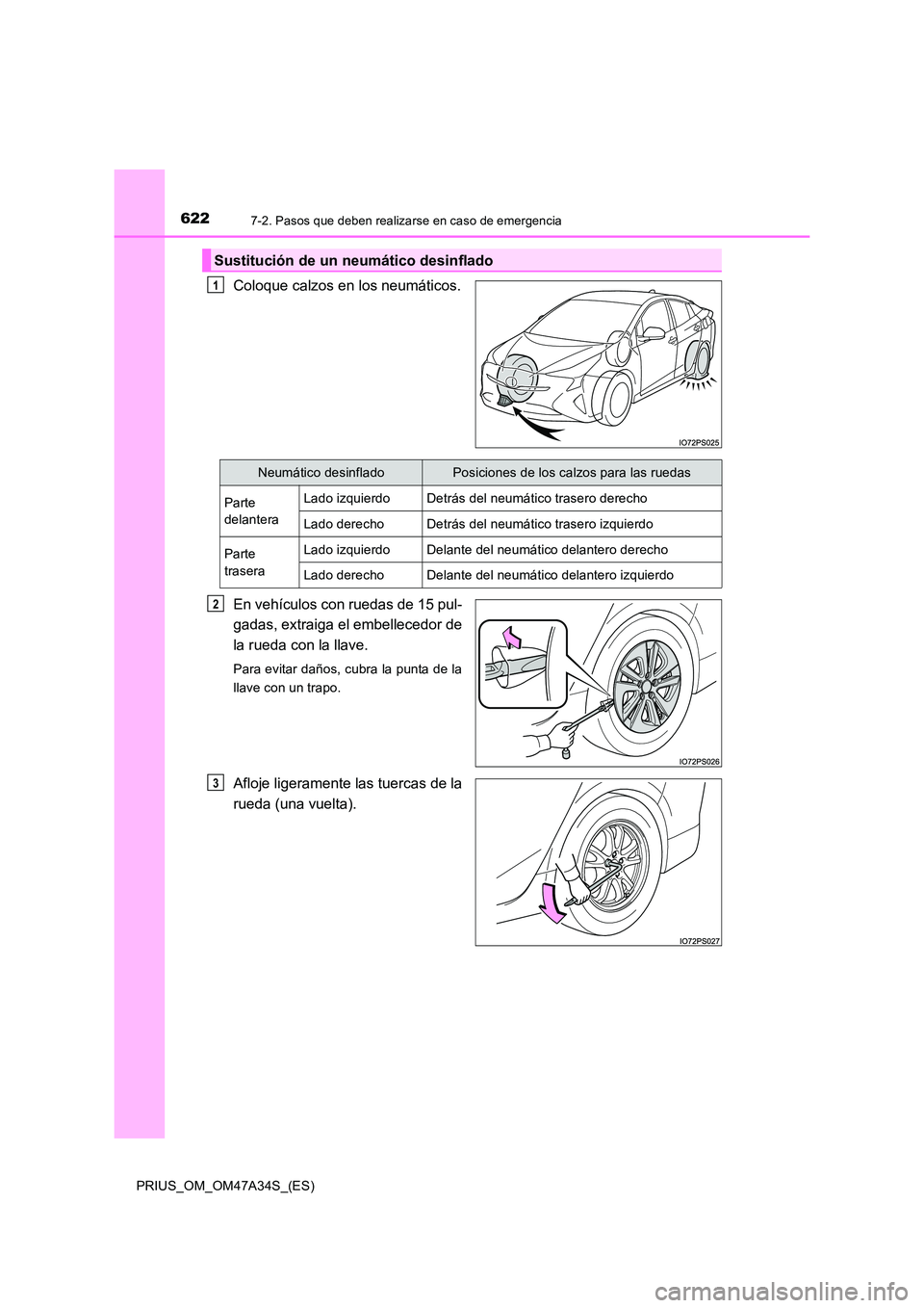 TOYOTA PRIUS 2015  Manual del propietario (in Spanish) 6227-2. Pasos que deben realizarse en caso de emergencia
PRIUS_OM_OM47A34S_(ES)
Coloque calzos en los neumáticos.
En vehículos con ruedas de 15 pul-
gadas, extraiga el embellecedor de
la rueda con l