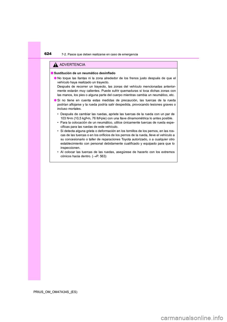TOYOTA PRIUS 2015  Manual del propietario (in Spanish) 6247-2. Pasos que deben realizarse en caso de emergencia
PRIUS_OM_OM47A34S_(ES)
ADVERTENCIA
■Sustitución de un neumático desinflado
●No toque las llantas ni la zona alrededor de los frenos justo