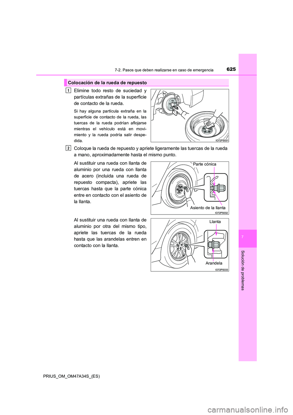 TOYOTA PRIUS 2015  Manual del propietario (in Spanish) 6257-2. Pasos que deben realizarse en caso de emergencia
PRIUS_OM_OM47A34S_(ES)
7
Solución de problemas
Elimine todo resto de suciedad y
partículas extrañas de la superficie
de contacto de la rueda