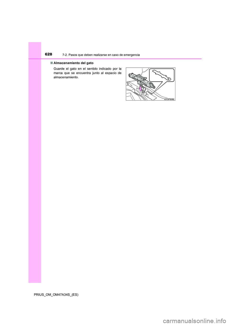 TOYOTA PRIUS 2015  Manual del propietario (in Spanish) 6287-2. Pasos que deben realizarse en caso de emergencia
PRIUS_OM_OM47A34S_(ES)■
Almacenamiento del gato
Guarde el gato en el sentido indicado por la
marca que se encuentra junto al espacio de
almac