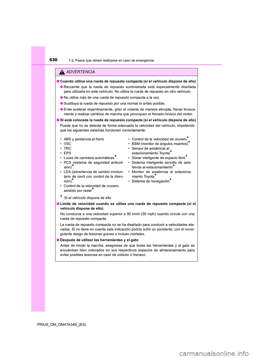 TOYOTA PRIUS 2015  Manual del propietario (in Spanish) 6307-2. Pasos que deben realizarse en caso de emergencia
PRIUS_OM_OM47A34S_(ES)
ADVERTENCIA
■Cuando utilice una rueda de repuesto compacta (si el vehículo dispone de ello)
●Recuerde que la rueda 