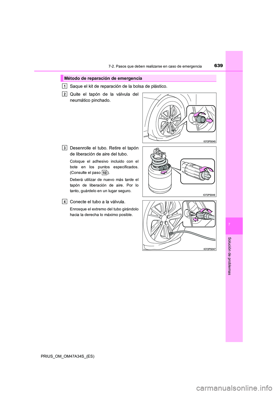 TOYOTA PRIUS 2015  Manual del propietario (in Spanish) 6397-2. Pasos que deben realizarse en caso de emergencia
PRIUS_OM_OM47A34S_(ES)
7
Solución de problemas
Saque el kit de reparación de la bolsa de plástico. 
Quite el tapón de la válvula del
neum