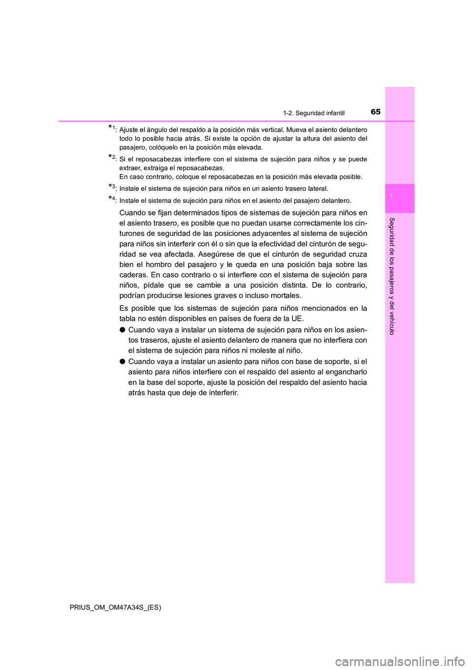 TOYOTA PRIUS 2015  Manual del propietario (in Spanish) 651-2. Seguridad infantil
1
PRIUS_OM_OM47A34S_(ES)
Seguridad de los pasajeros y del vehículo
*1: Ajuste el ángulo del respaldo a la posición más vertical. Mueva el asiento delanterotodo lo posible