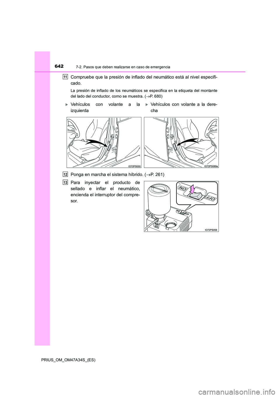 TOYOTA PRIUS 2015  Manual del propietario (in Spanish) 6427-2. Pasos que deben realizarse en caso de emergencia
PRIUS_OM_OM47A34S_(ES)
Compruebe que la presión de inflado del neumático está al nivel especifi-
cado.
La presión de inflado de los neumát
