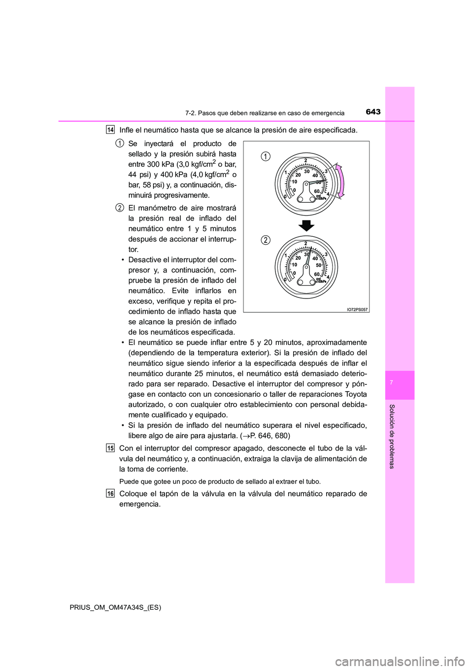 TOYOTA PRIUS 2015  Manual del propietario (in Spanish) 6437-2. Pasos que deben realizarse en caso de emergencia
PRIUS_OM_OM47A34S_(ES)
7
Solución de problemas
Infle el neumático hasta que se alcance la presión de aire especificada.Se inyectará el prod