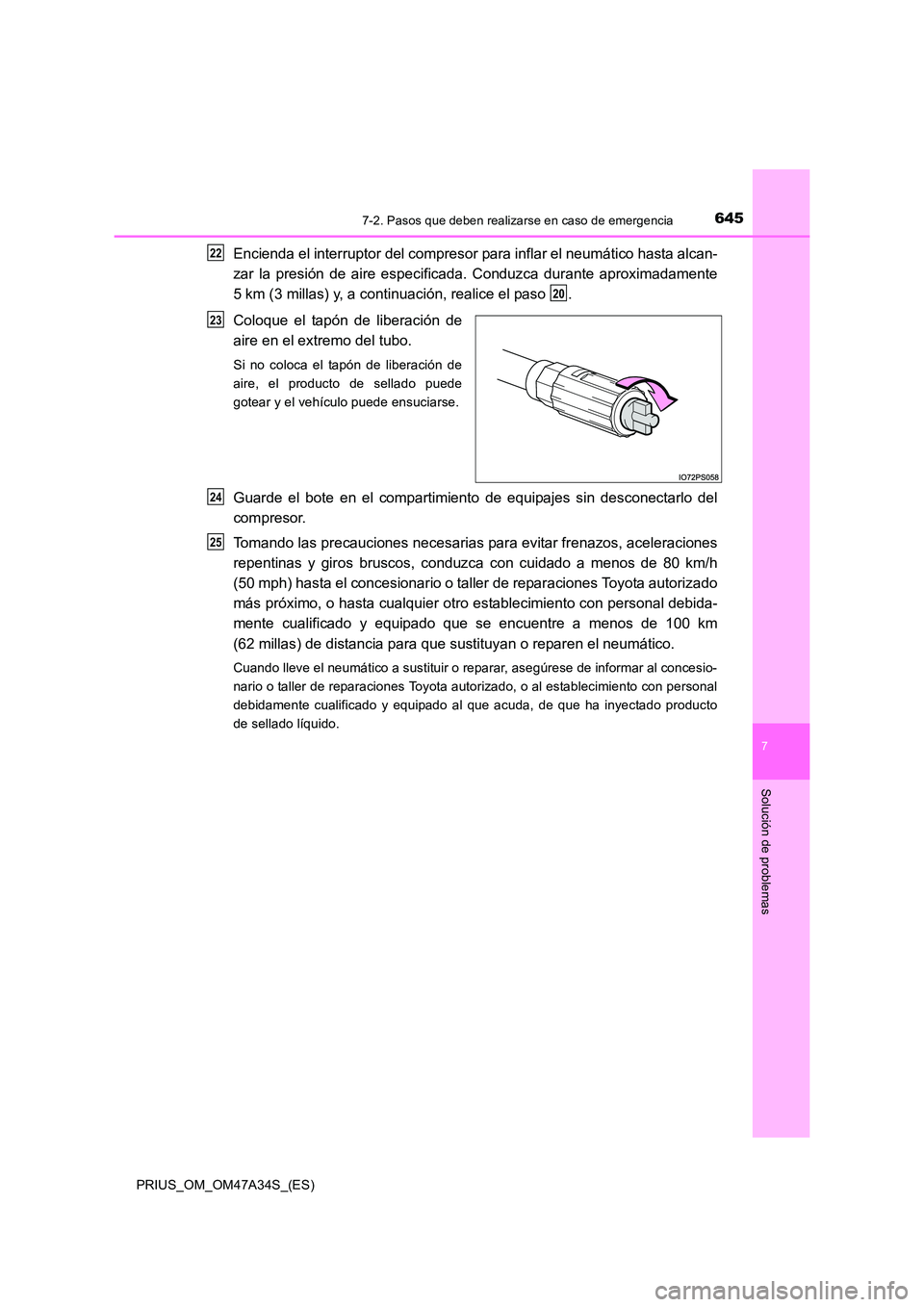 TOYOTA PRIUS 2015  Manual del propietario (in Spanish) 6457-2. Pasos que deben realizarse en caso de emergencia
PRIUS_OM_OM47A34S_(ES)
7
Solución de problemas
Encienda el interruptor del compresor para inflar el neumático hasta alcan-
zar la presión de