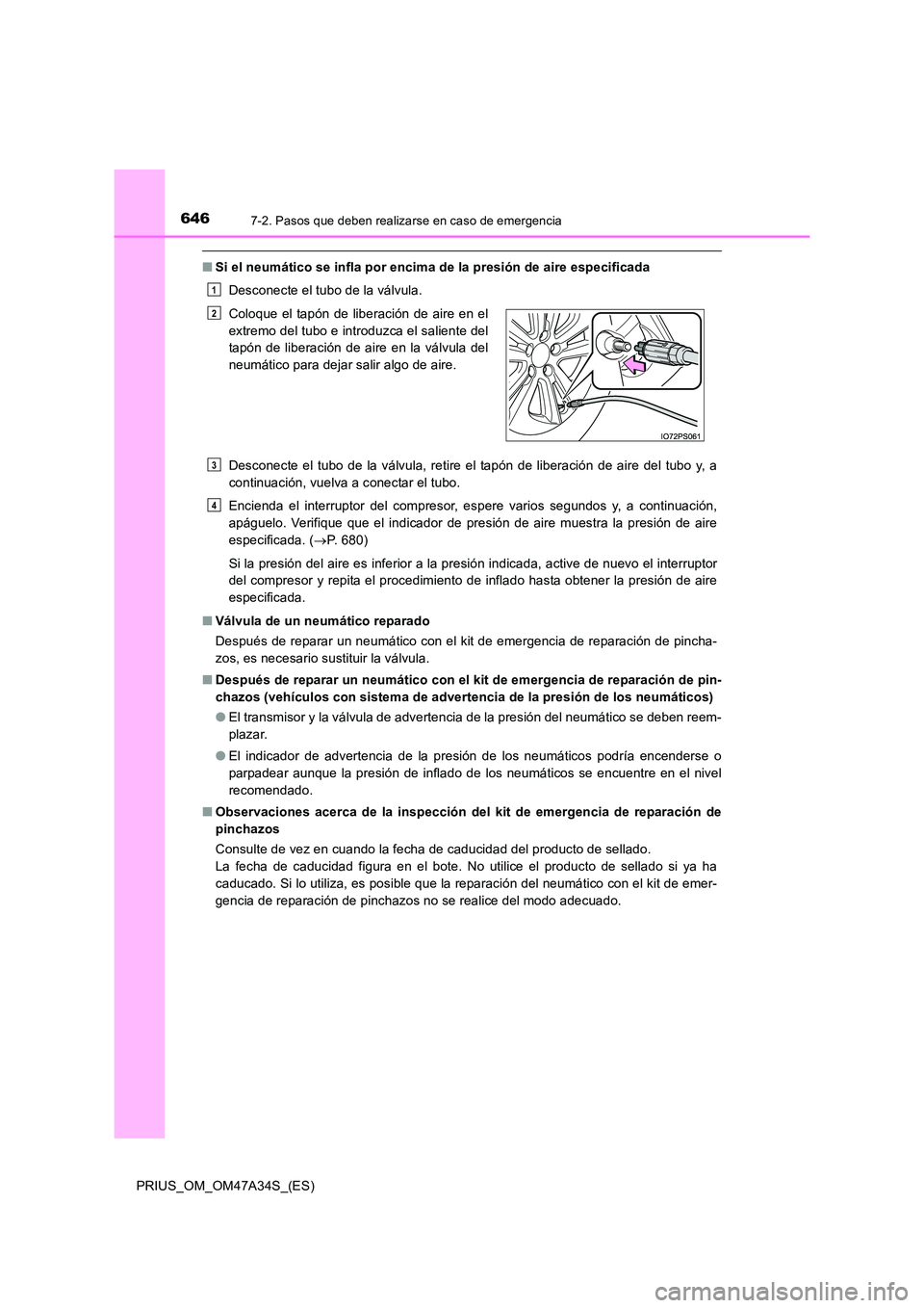 TOYOTA PRIUS 2015  Manual del propietario (in Spanish) 6467-2. Pasos que deben realizarse en caso de emergencia
PRIUS_OM_OM47A34S_(ES)
■Si el neumático se infla por encima de la presión de aire especificada
Desconecte el tubo de la válvula.
Desconect