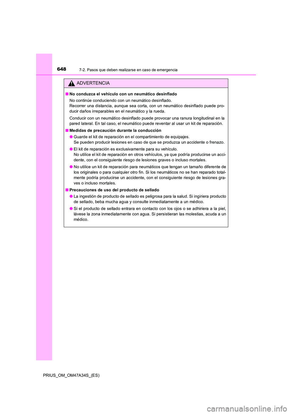 TOYOTA PRIUS 2015  Manual del propietario (in Spanish) 6487-2. Pasos que deben realizarse en caso de emergencia
PRIUS_OM_OM47A34S_(ES)
ADVERTENCIA
■No conduzca el vehículo con un neumático desinflado
No continúe conduciendo con un neumático desinfla